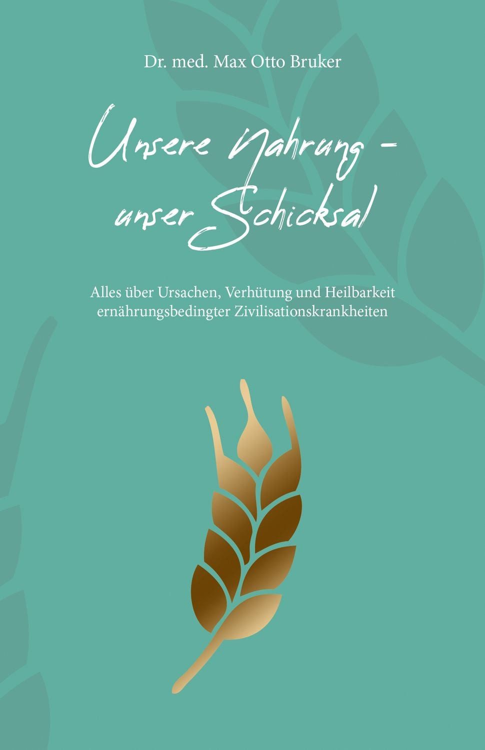 Unsere Nahrung - unser Schicksal JUBILÄUMSAUSGABE / Max Otto Bruker