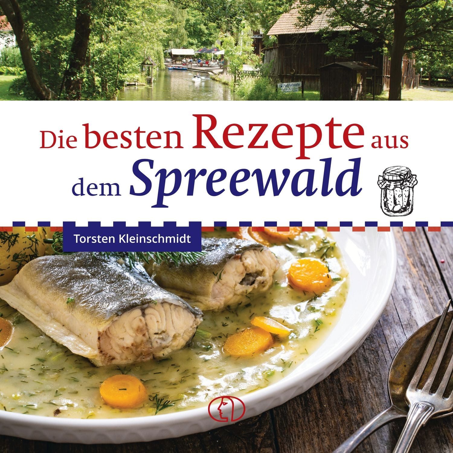 Die besten Rezepte aus dem Spreewald / Torsten Kleinschmidt