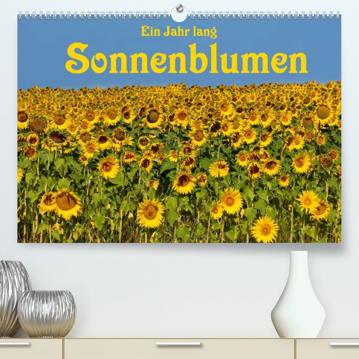 CALVENDO Wandkalender Ein Jahr lang Sonnenblumen (Premium, hochwertiger DIN A2 Wandkalender 2023, Kunstdruck in Hochglanz)