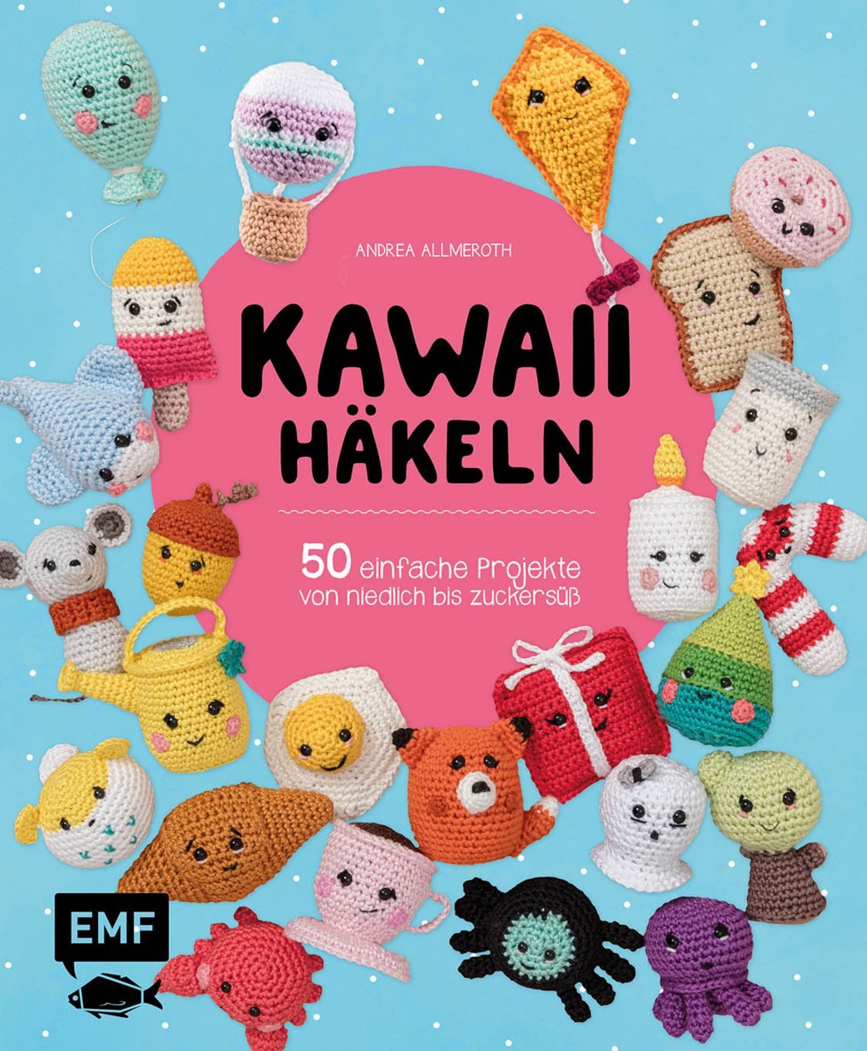 Kawaii häkeln / Andrea Allmeroth, 50 einfache Projekte von niedlich bis zuckersüß
