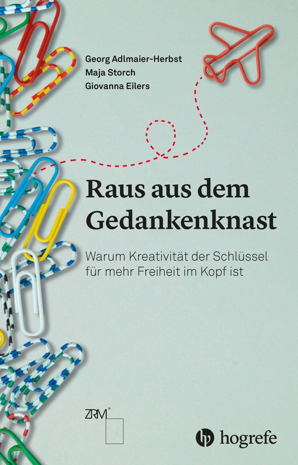 Raus aus dem Gedankenknast / Georg Adlmaier-Herbst, Maja Storch, Giovanna Eilers, Warum Kreativität der Schlüssel für mehr Freiheit im Kopf ist