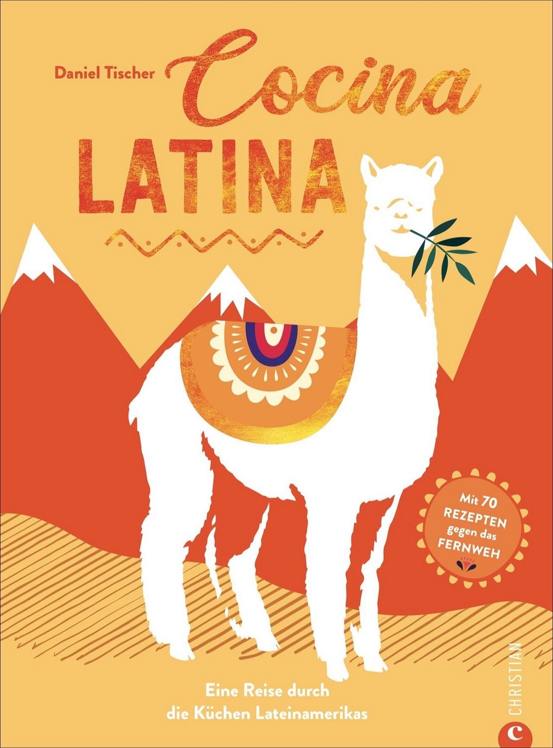 Cocina Latina Eine Reise durch die Küchen Lateinamerikas. Mit 70 Rezep / Daniel Tischer, Eine Reise durch die Küchen Lateinamerikas. Mit 70 Rezepten gegen das Fernweh
