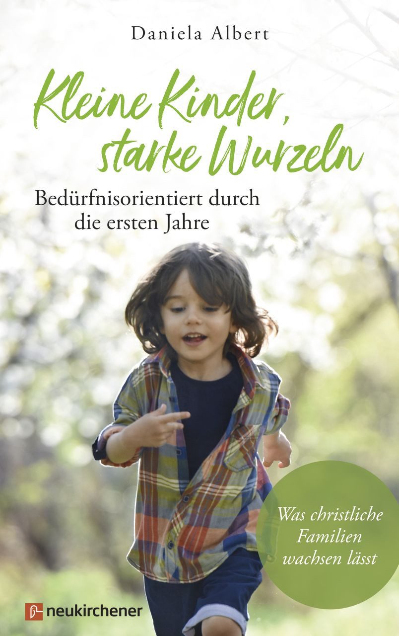 Kleine Kinder, starke Wurzeln - bedürfnisorientiert durch die ersten J / Daniela Albert, Was christliche Familien wachsen lässt