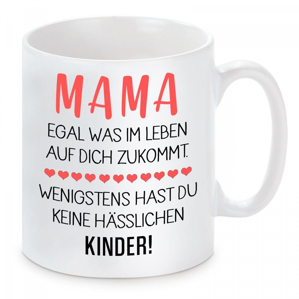 Herzbotschaft Tasse Kaffeebecher mit Motiv Mama wenigstens hast du keine hässlichen Kinder, Keramik, Kaffeetasse spülmaschinenfest und mikrowellengeeignet