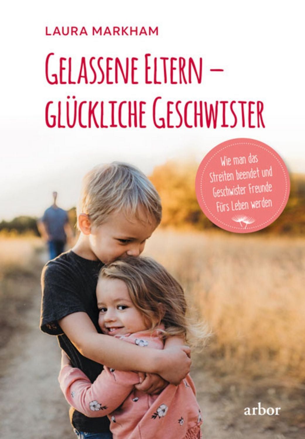Gelassene Eltern – glückliche Geschwister / Laura Markham