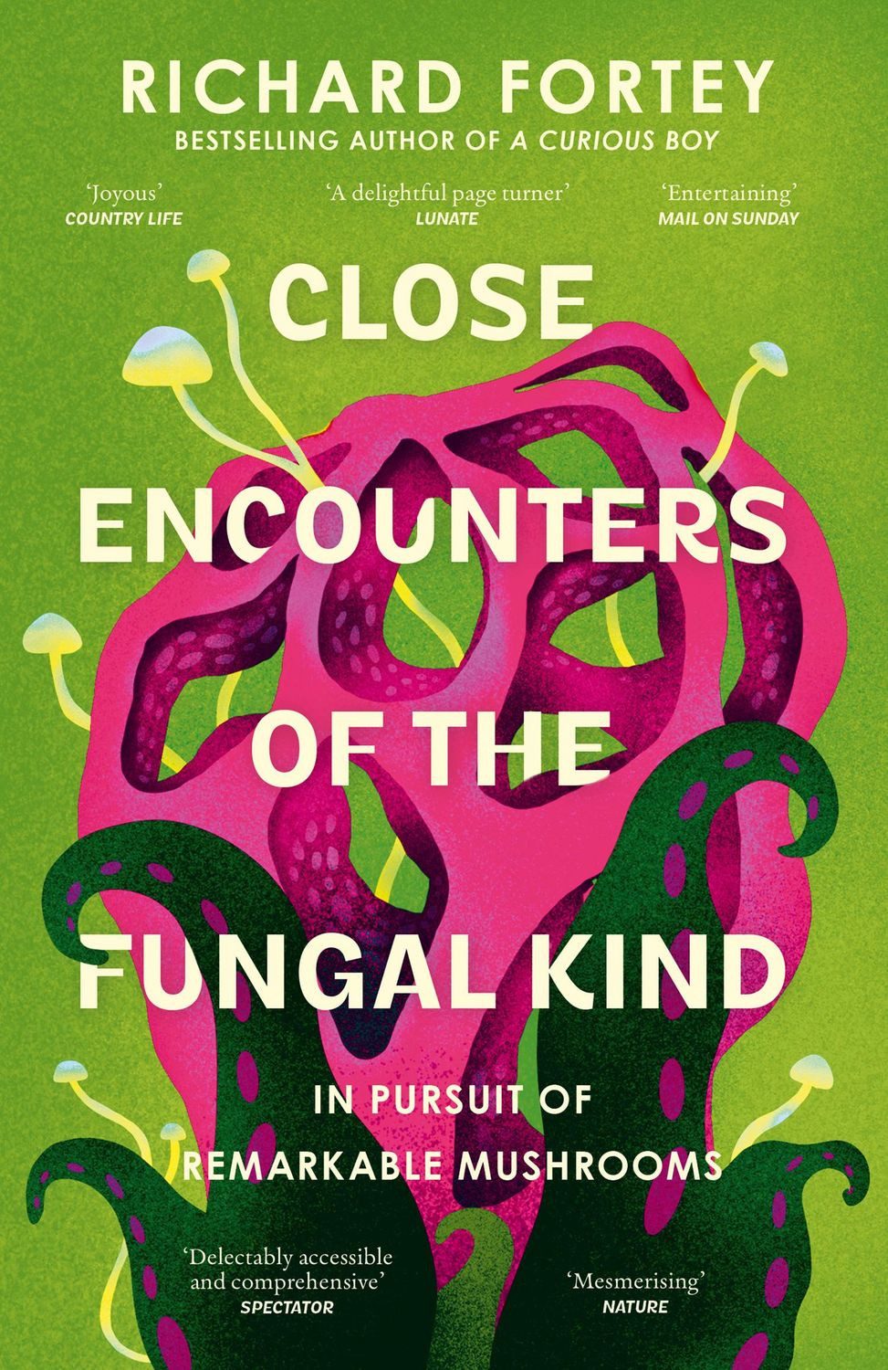 Close Encounters of the Fungal Kind / Richard Fortey, In Pursuit of Remarkable Mushrooms