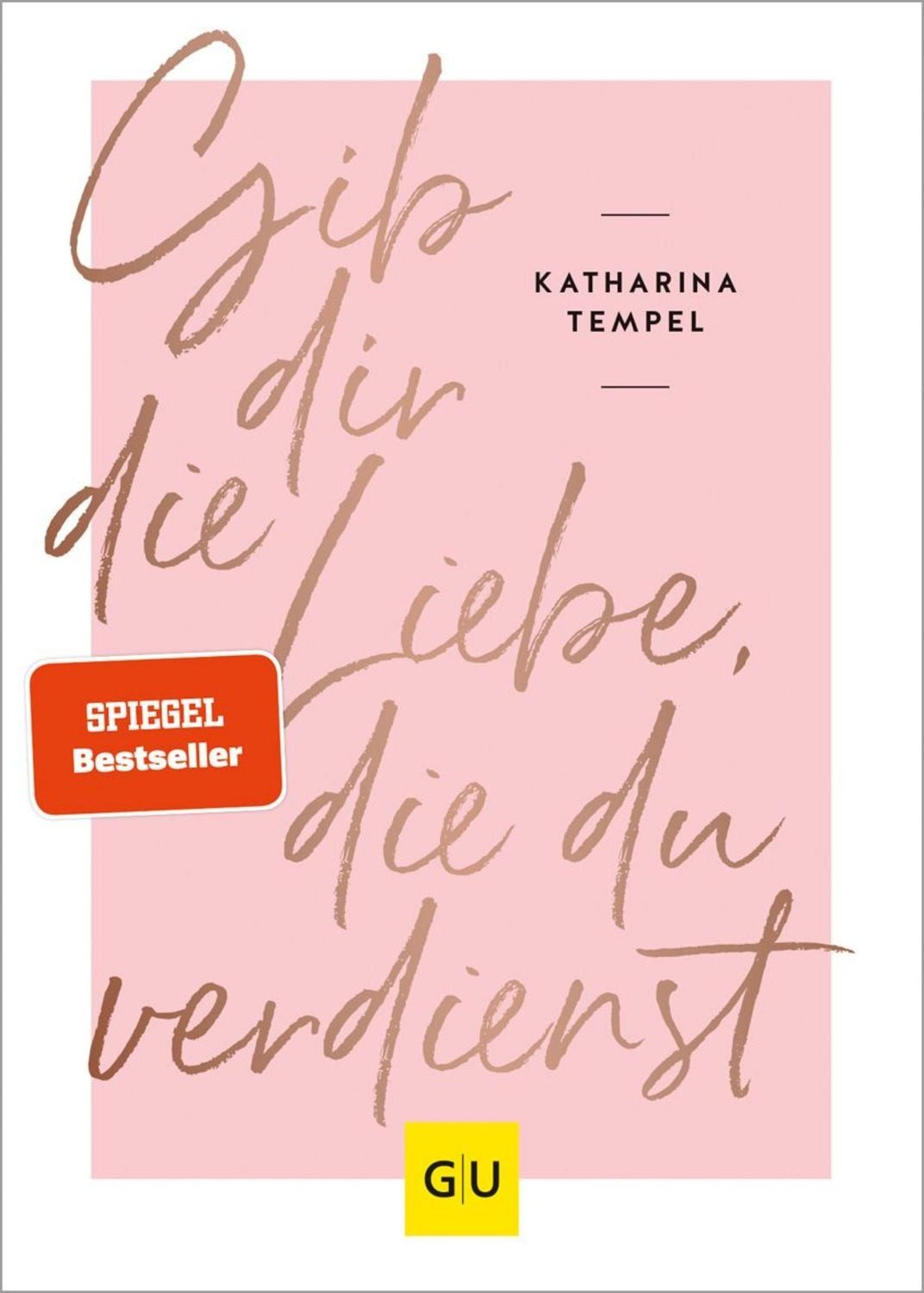 Gib dir die Liebe, die du verdienst / Katharina Tempel
