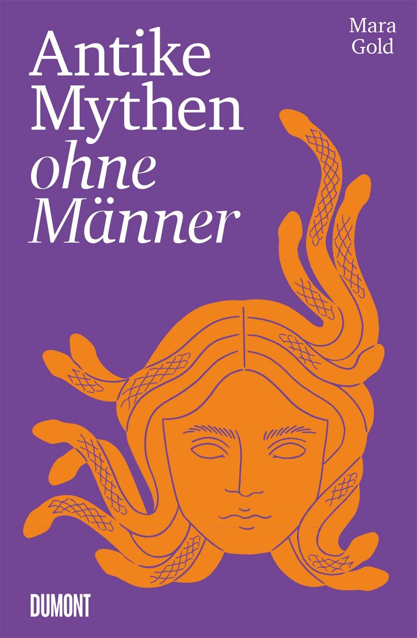 Antike Mythen ohne Männer / Mara Gold, Jungfrau, Mutter, Kriegerin, Göttin, Monster u. a., Feministische Lesarten erobern bekannte Geschichte(n) zurück