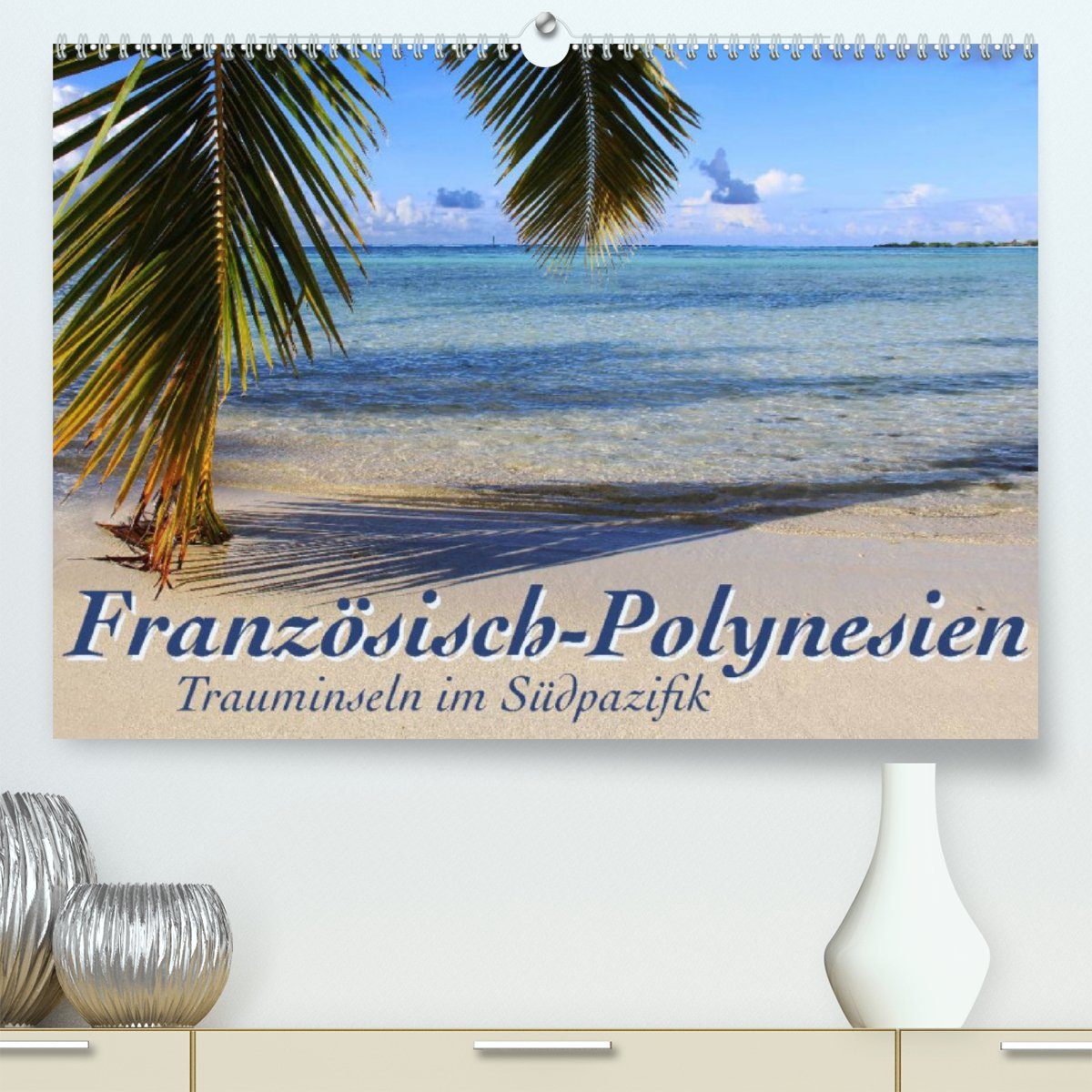 CALVENDO Wandkalender Französisch-Polynesien Trauminseln im Südpazifik (Premium, hochwertiger DIN A2 Wandkalender 2023, Kunstdruck in Hochglanz)
