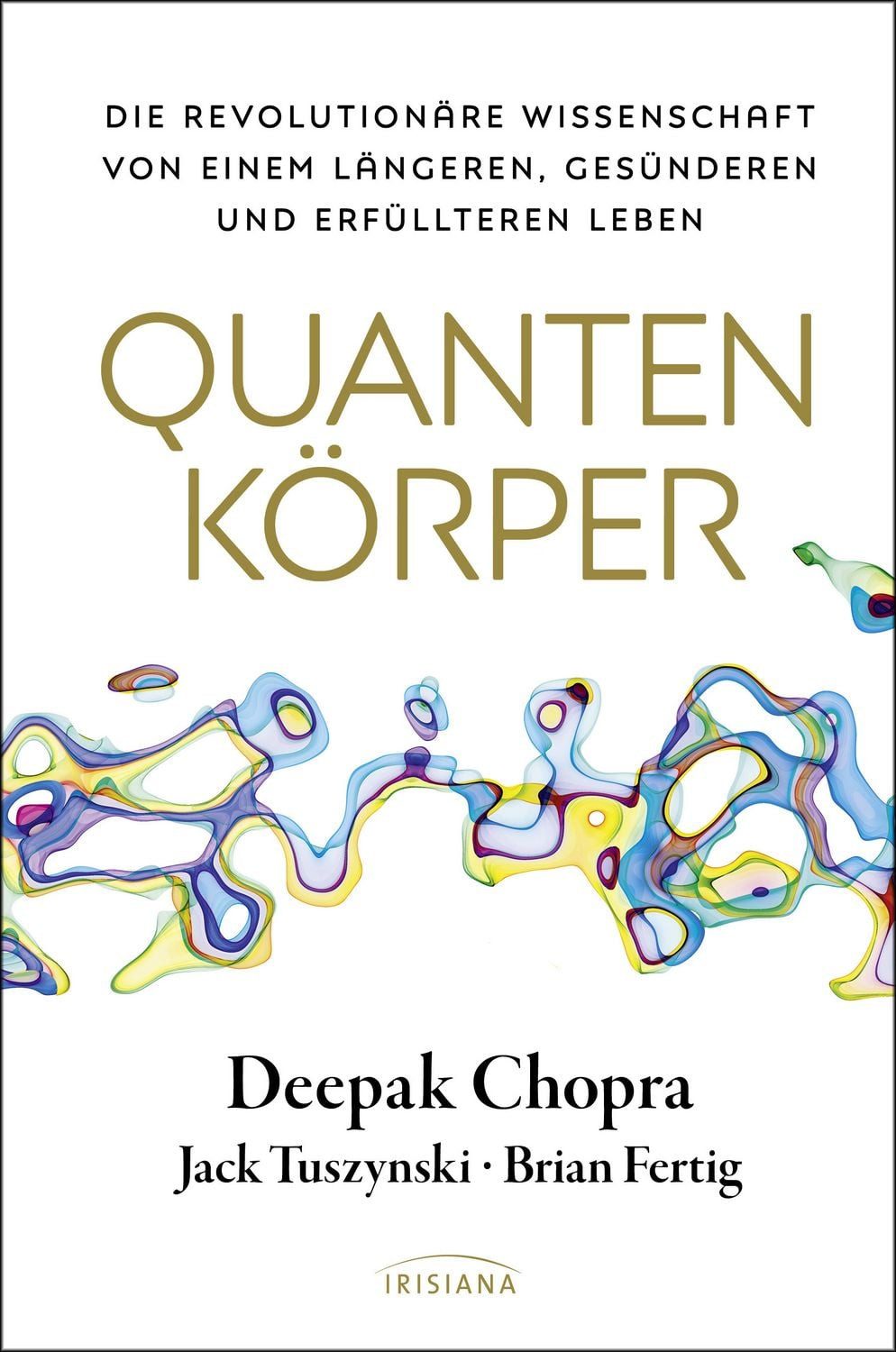Quantenkörper / Deepak Chopra, Jack Tuszynski, Brian Fertig