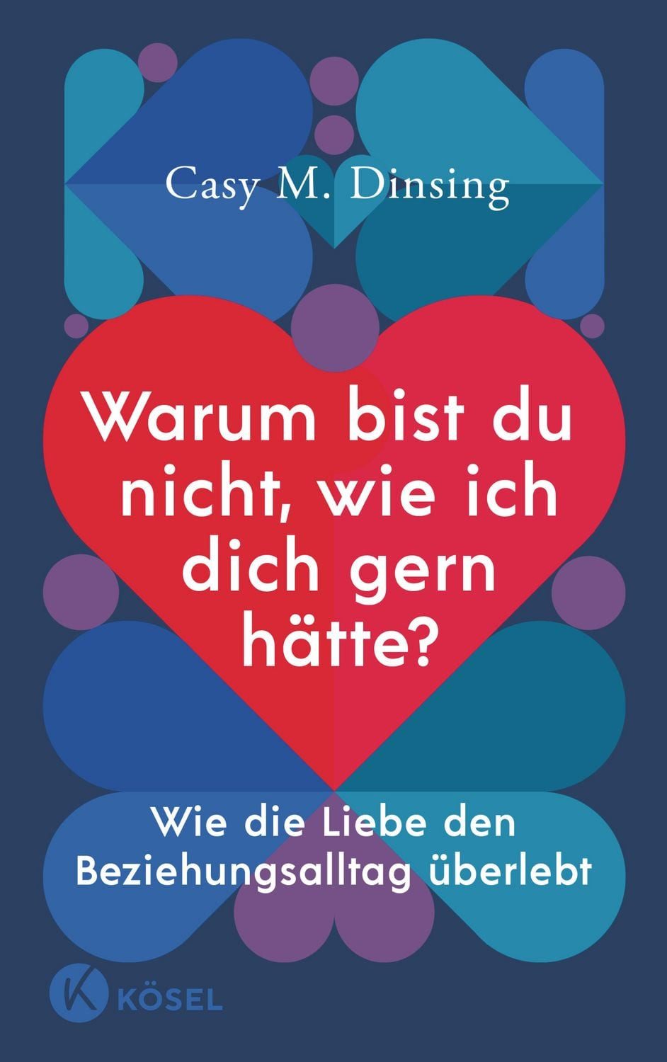 Ratgeber Warum bist du nicht, wie ich dich gern hätte? Wie die Liebe den Bezieh Casy M. Dinsing, Shirley Michaela Seul