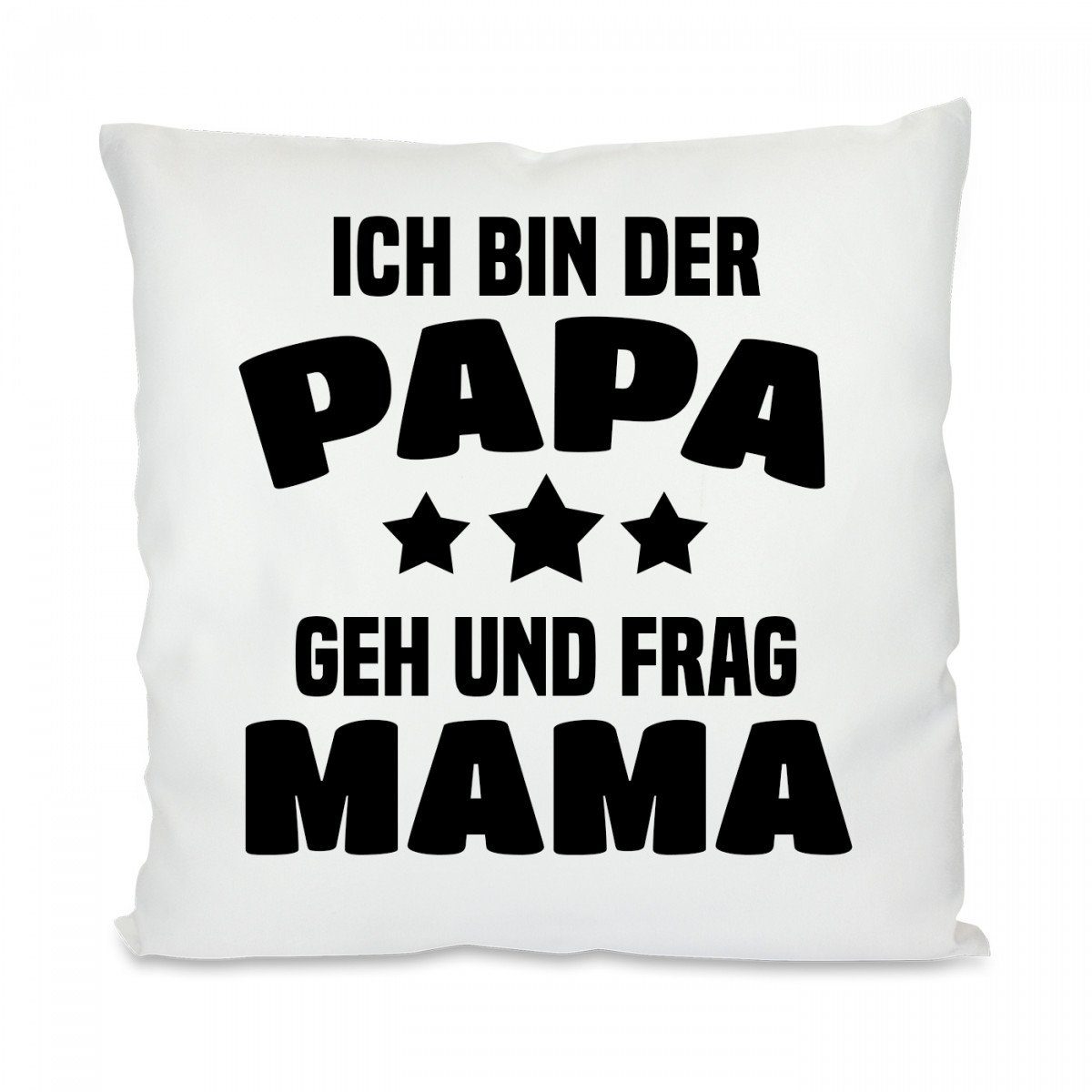 Herzbotschaft Dekokissen Kissen mit einseitigem Motiv Ich bin der Papa. Geh und frag Mama, Kissenhülle mit Füllung