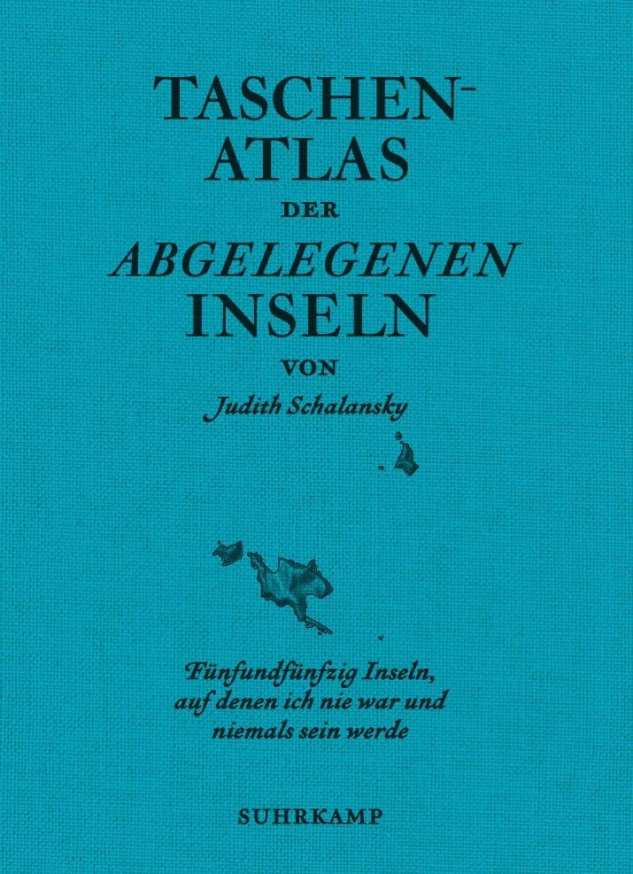 Taschenatlas der abgelegenen Inseln / Judith Schalansky, Fünfundfünfzig Inseln, auf denen ich nie war und niemals sein werde