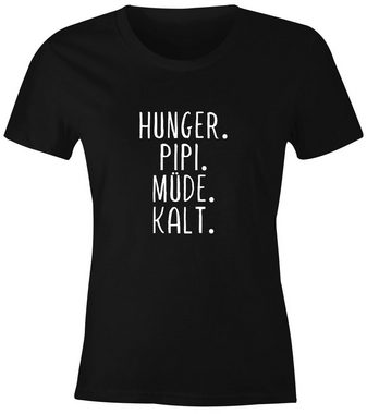 MoonWorks Print-Shirt Damen T-Shirt Hunger, Pipi, Müde, Kalt. lustiges Spruch Fun-Shirt Moonworks® mit Print