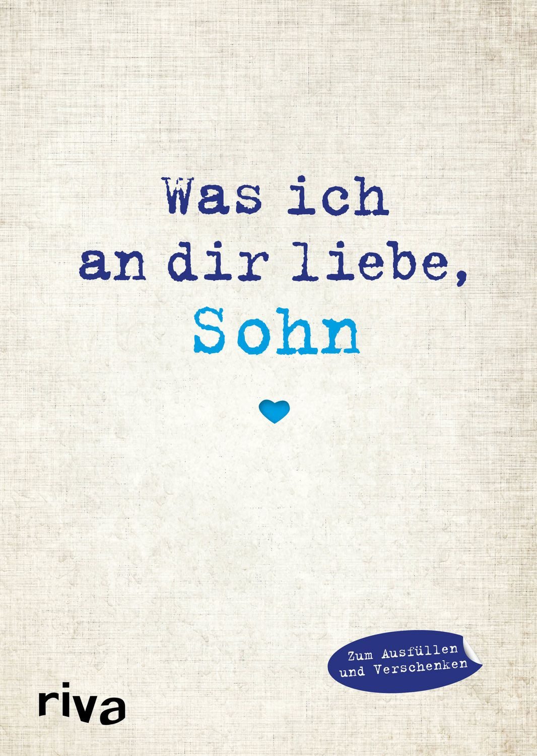 Was ich an dir liebe, Sohn / Alexandra Reinwarth, Eine originelle Liebeserklärung zum Ausfüllen und Verschenken, Geschenkidee zu Weihnachten, Ostern, Geburtstag, Abschluss