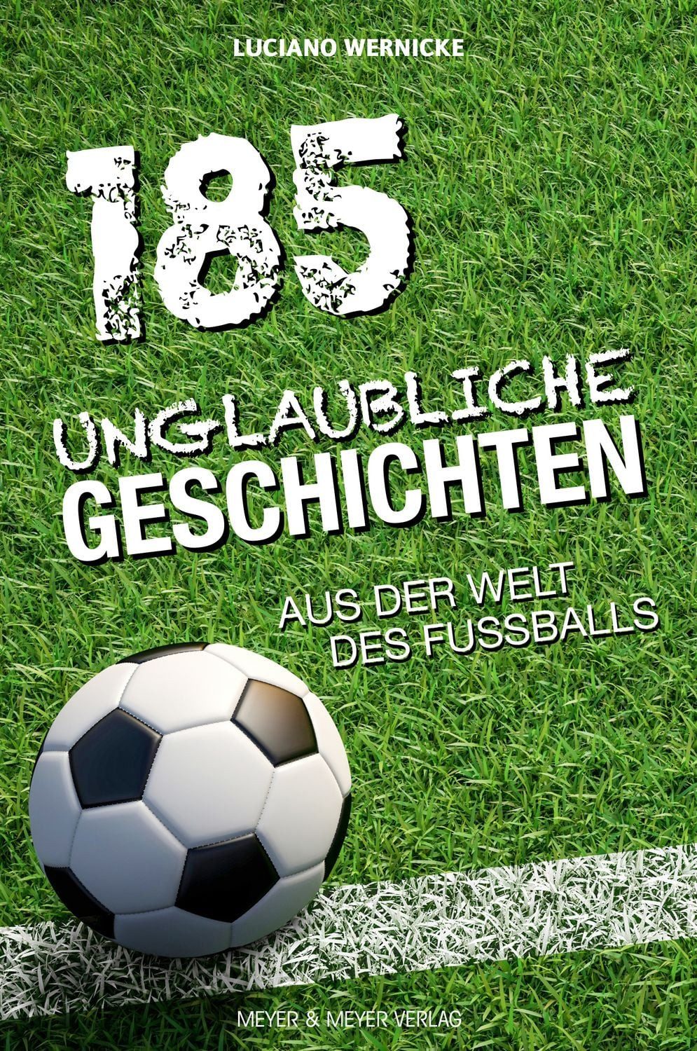 185 unglaubliche Geschichten aus der Welt des Fußballs / Luciano Wernicke