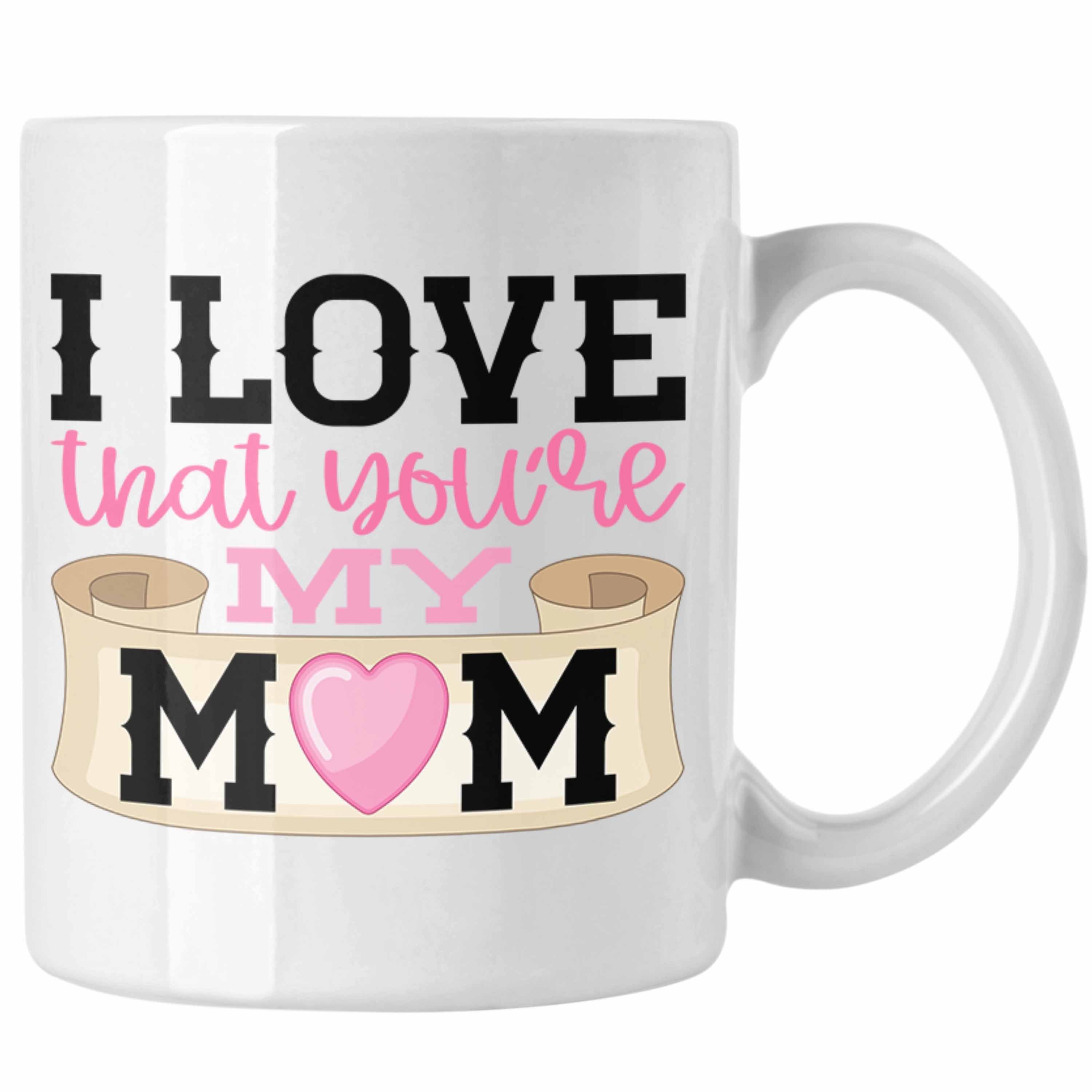 Trendation Tasse Trendation - Mama Geschenk Tasse I Love That You're My Mom Geschenkidee Beste Mama Muttertag Spruch Weiss