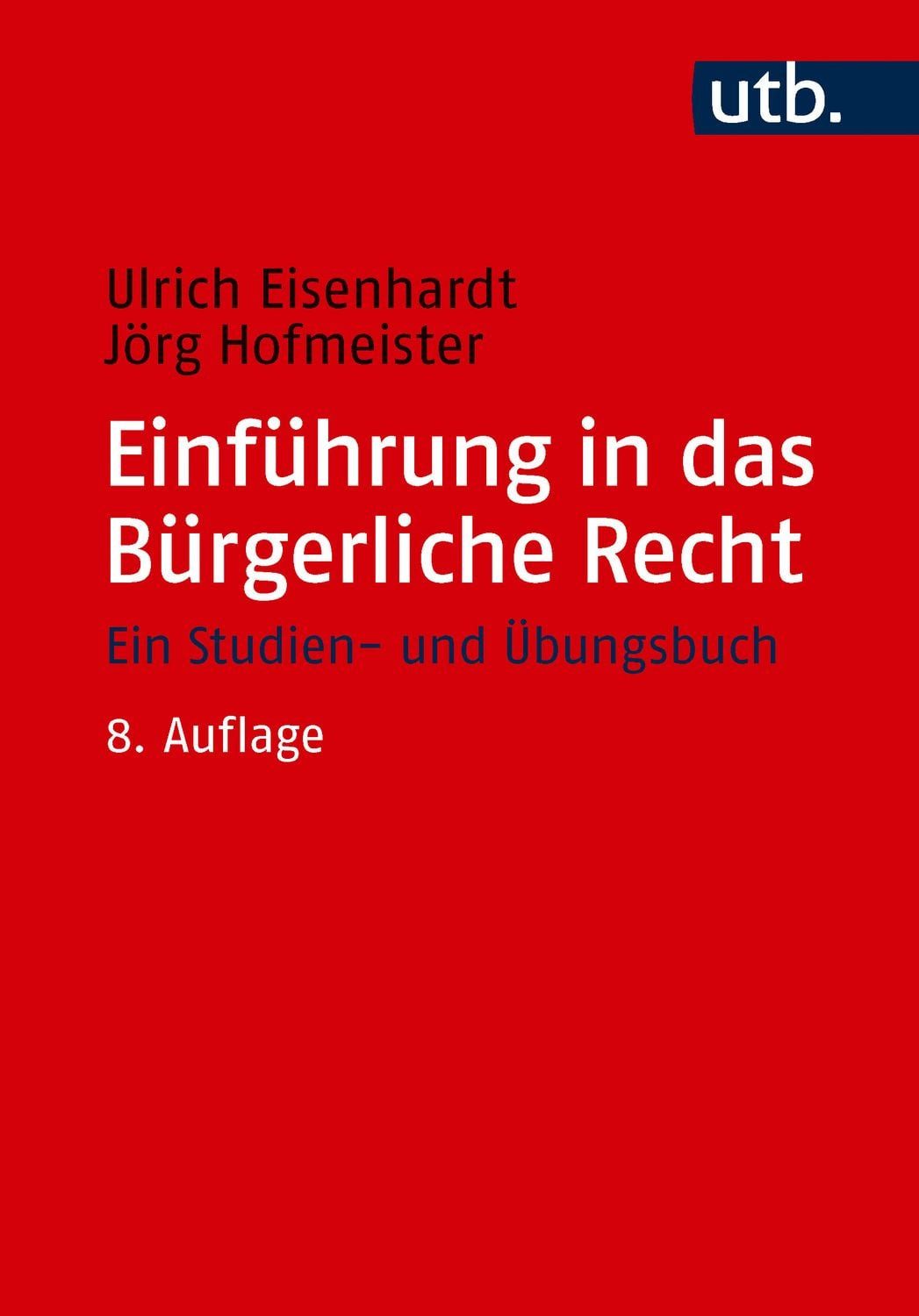 Einführung in das Bürgerliche Recht / Ulrich Eisenhardt, Jörg Hofmeister, Ein Studien- und Übungsbuch