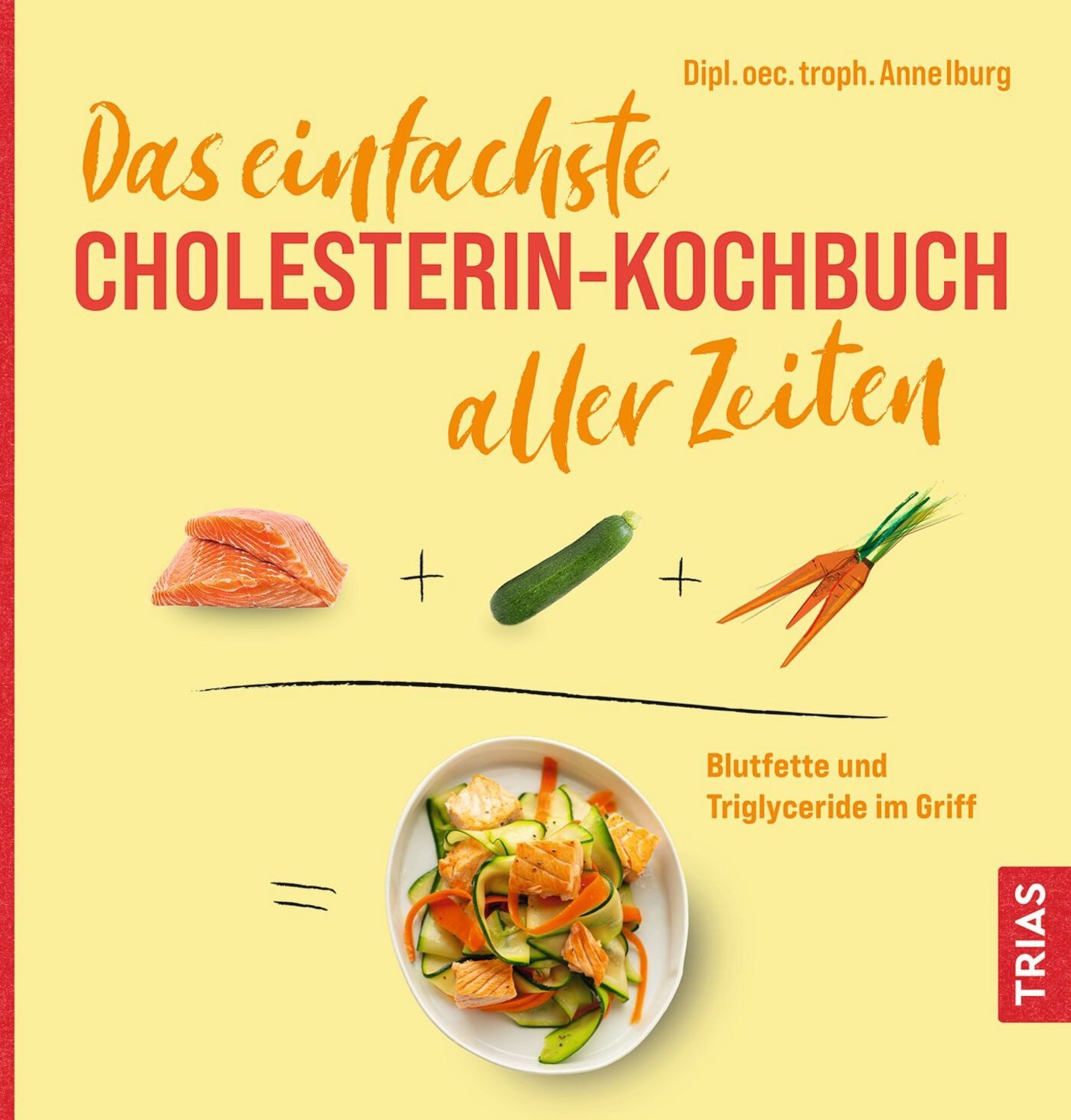 Das einfachste Cholesterin-Kochbuch aller Zeiten / Anne Iburg