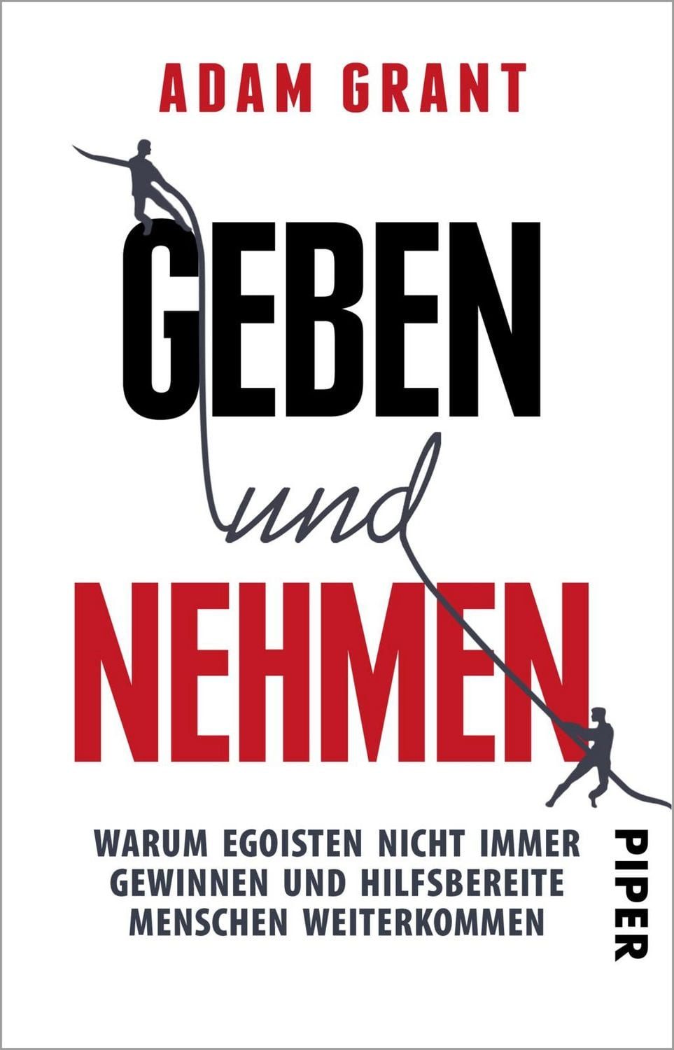 Geben und Nehmen / Adam Grant, Warum Egoisten nicht immer gewinnen und hilfsbereite Menschen weiterkommen, Vom Autor von „Think again"" - Ein Muss für Führungskräfte