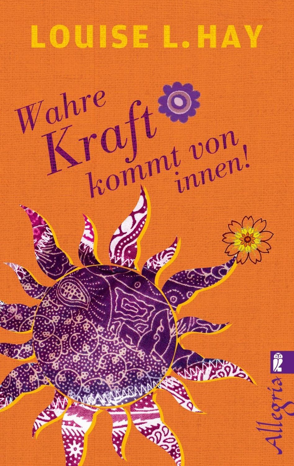 Wahre Kraft kommt von innen / Louise Hay