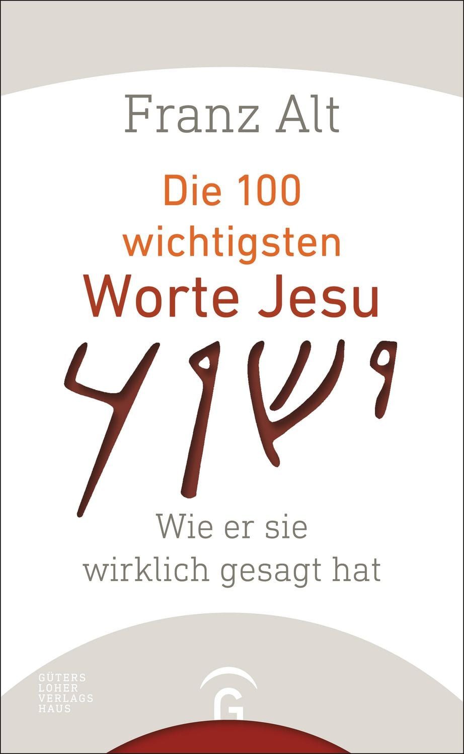 Die 100 wichtigsten Worte Jesu / Franz Alt