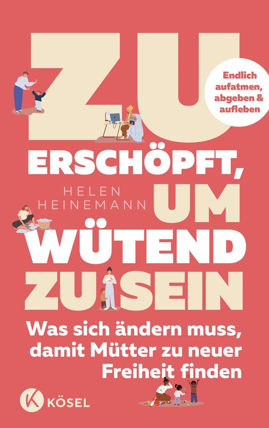 Zu erschöpft, um wütend zu sein Was sich ändern muss, damit Mütter zu / Helen Heinemann, Carola Kleinschmidt