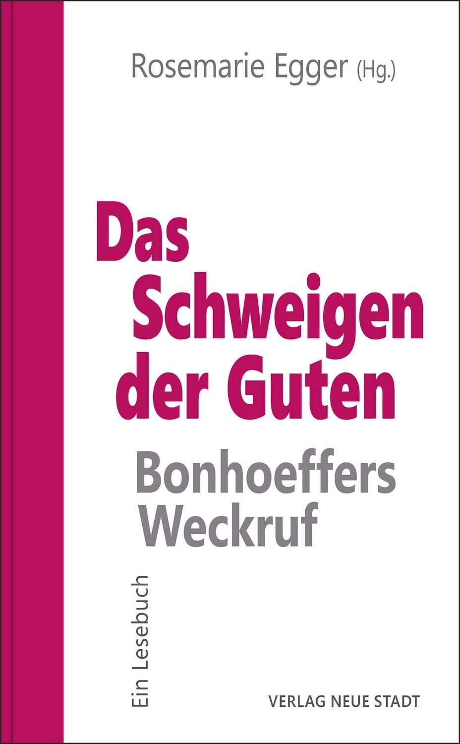 Das Schweigen der Guten: Bonhoeffers Weckruf / Rosemarie Egger