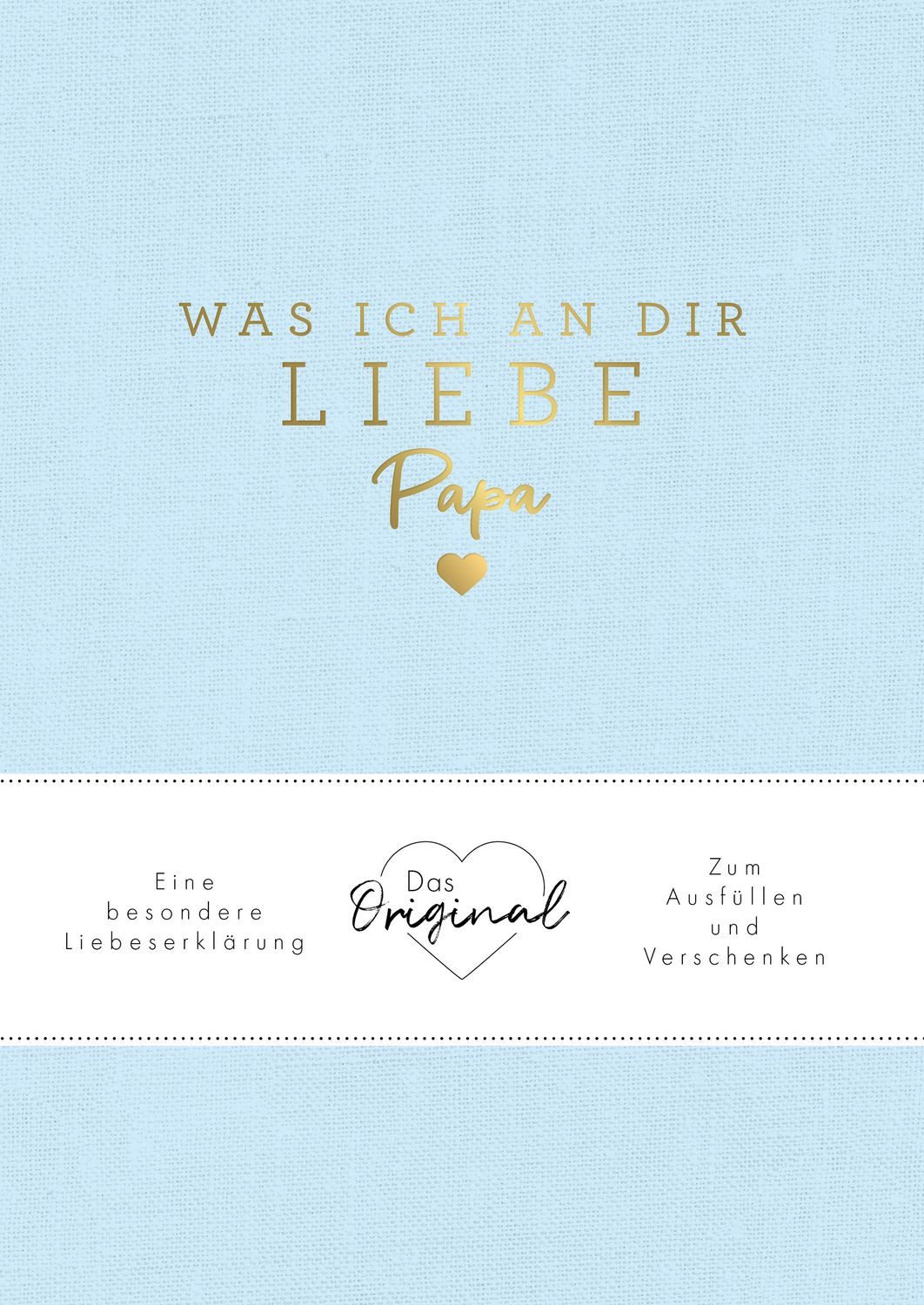 Was ich an dir liebe, Papa Eine besondere Liebeserklärung zum Ausfülle / Alexandra Reinwarth