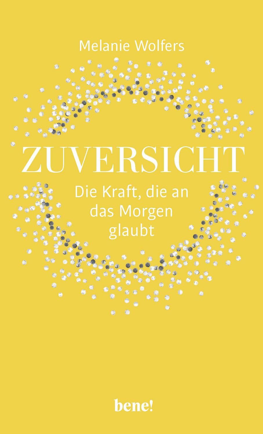 Zuversicht – Die Kraft, die an das Morgen glaubt / Melanie Wolfers, Die Kraft der Zuversicht