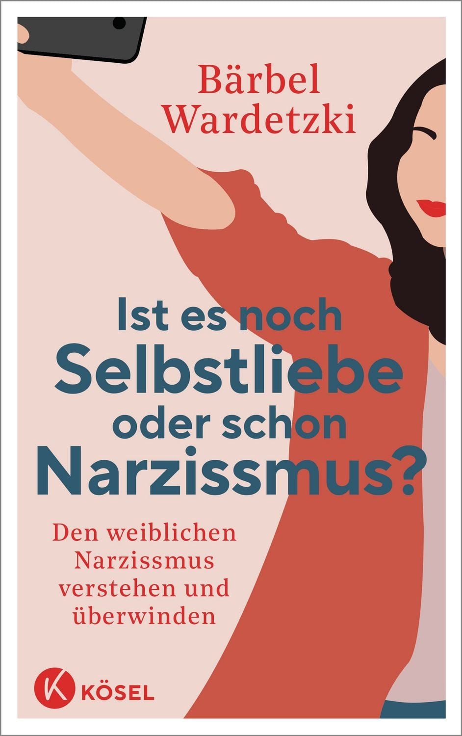 Ist es noch Selbstliebe oder schon Narzissmus? / Bärbel Wardetzki, Den weiblichen Narzissmus verstehen und überwinden