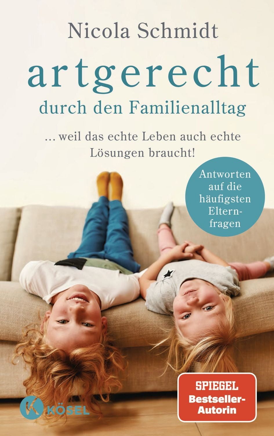 Artgerecht durch den Familienalltag / Nicola Schmidt, ... weil das echte Leben auch echte Lösungen braucht! - Antworten auf die häufigsten Elternfragen -