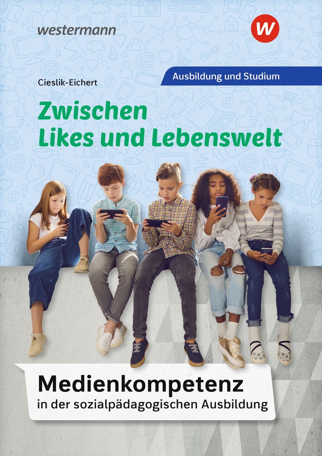 Medienkompetenz in der sozialpädagogischen Ausbildung / Andreas Cieslik-Eichert