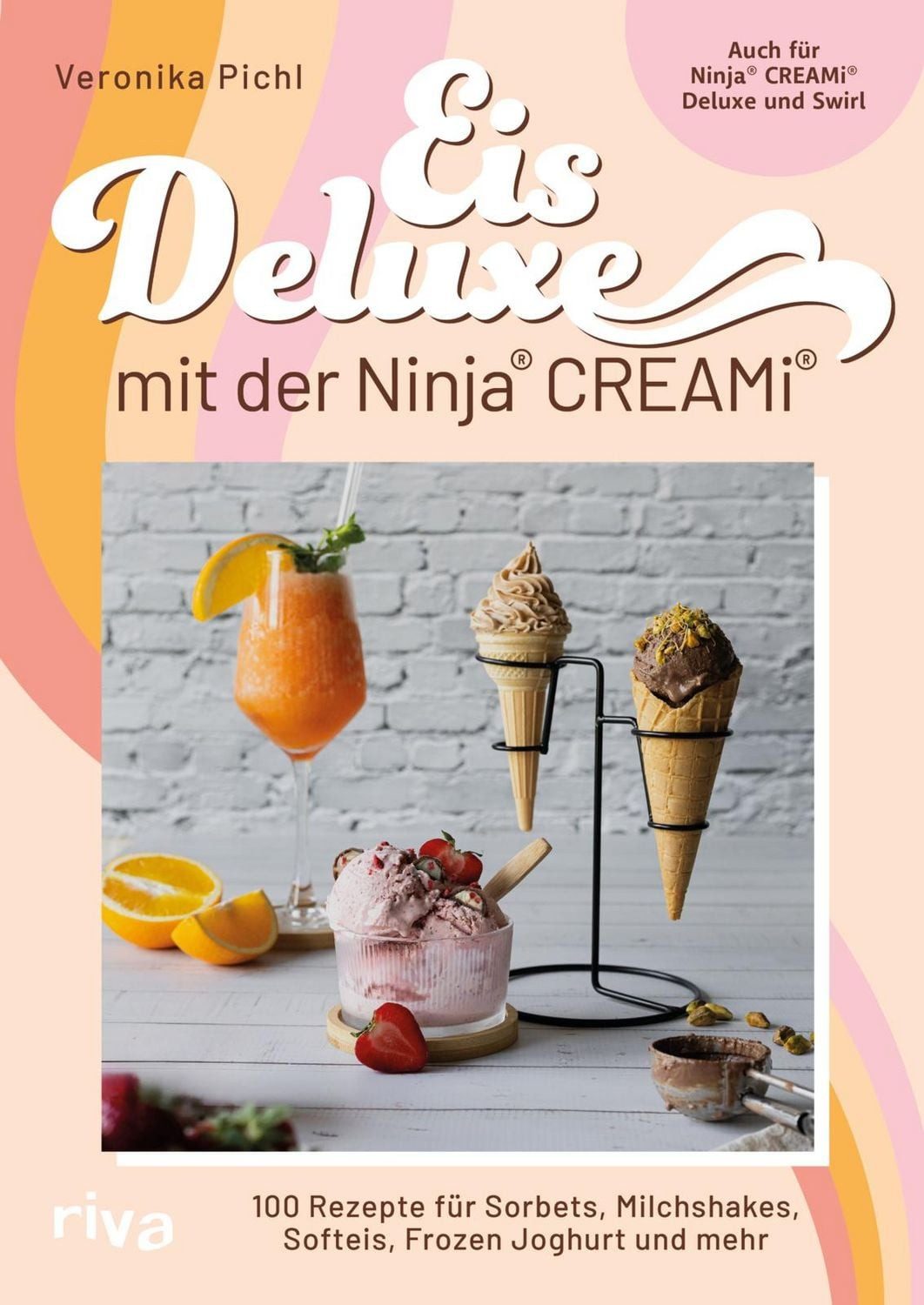 Eis Deluxe mit der Ninja® CREAMi® / Veronika Pichl, 100 Rezepte für Sorbets, Milchshakes, Softeis, Frozen Joghurt und mehr