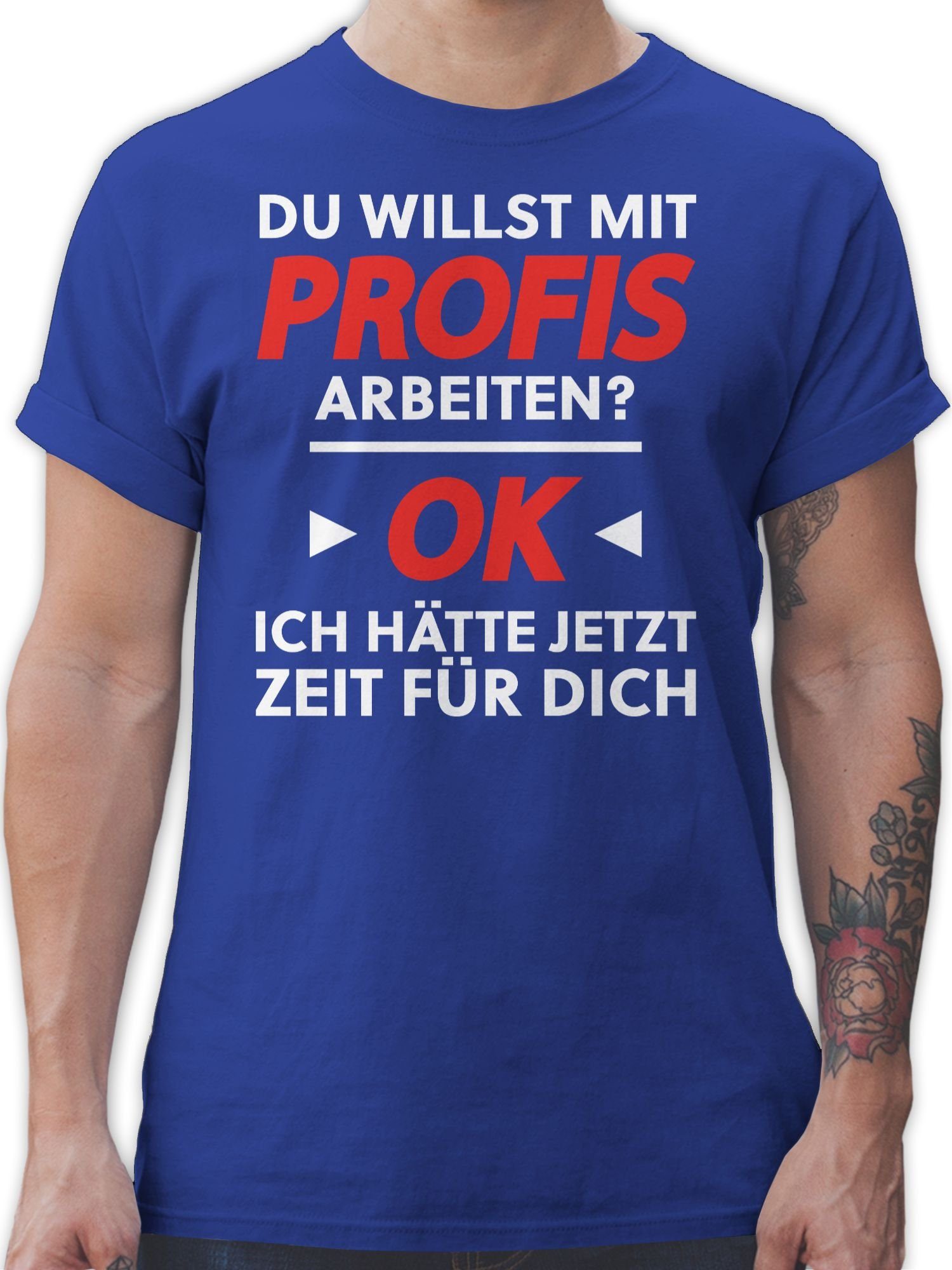Shirtracer TShirt Du willst mit Profis arbeiten Weiß Sprüche