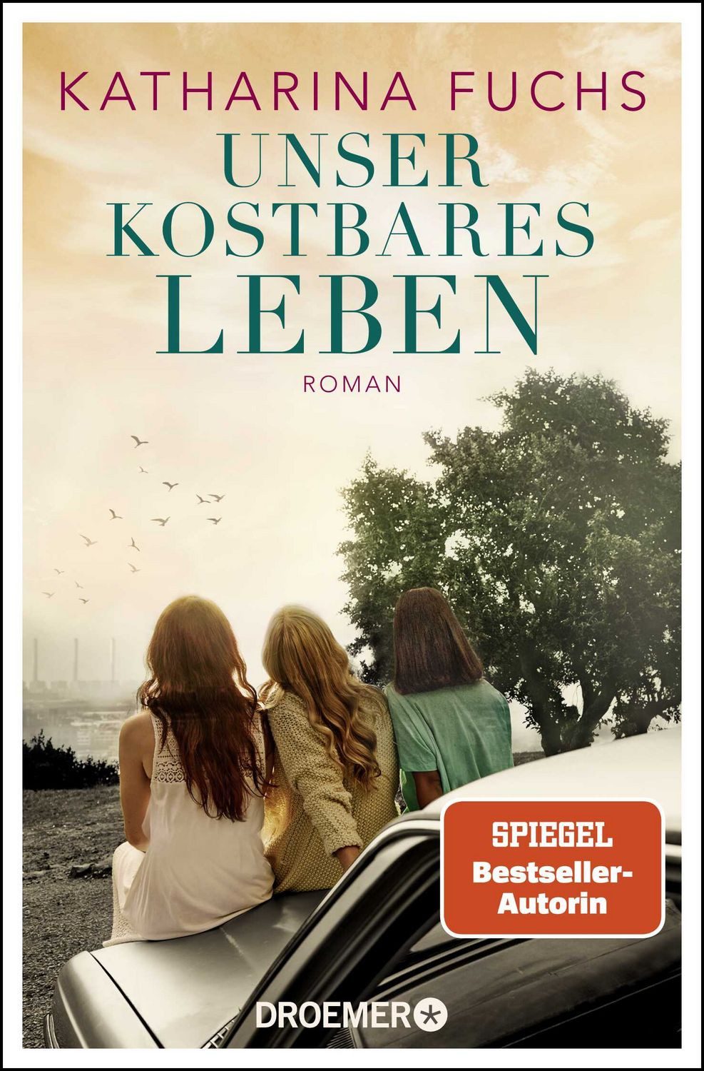 Unser kostbares Leben / Katharina Fuchs, Roman. Von der Bestseller-Autorin von ""Zwei Handvoll Leben"", SPIEGEL Bestseller-Autorin, SPIEGEL-Bestseller