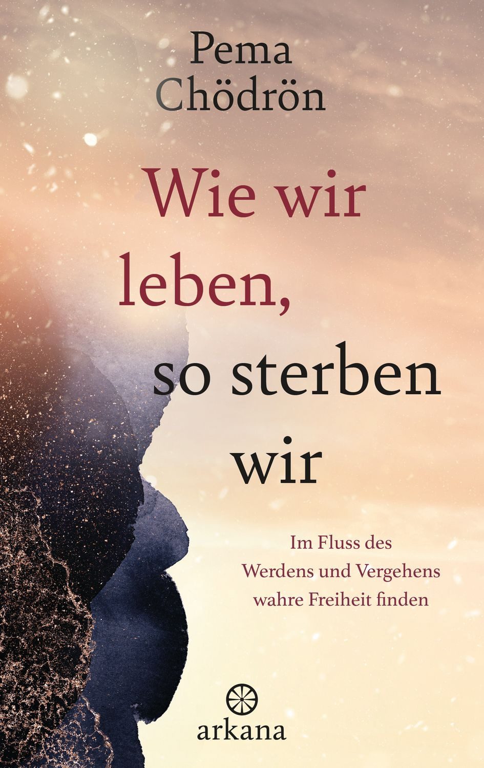 Ratgeber Wie wir leben, so sterben wir Im Fluss des Werdens und Vergehens wahre Pema Chödrön