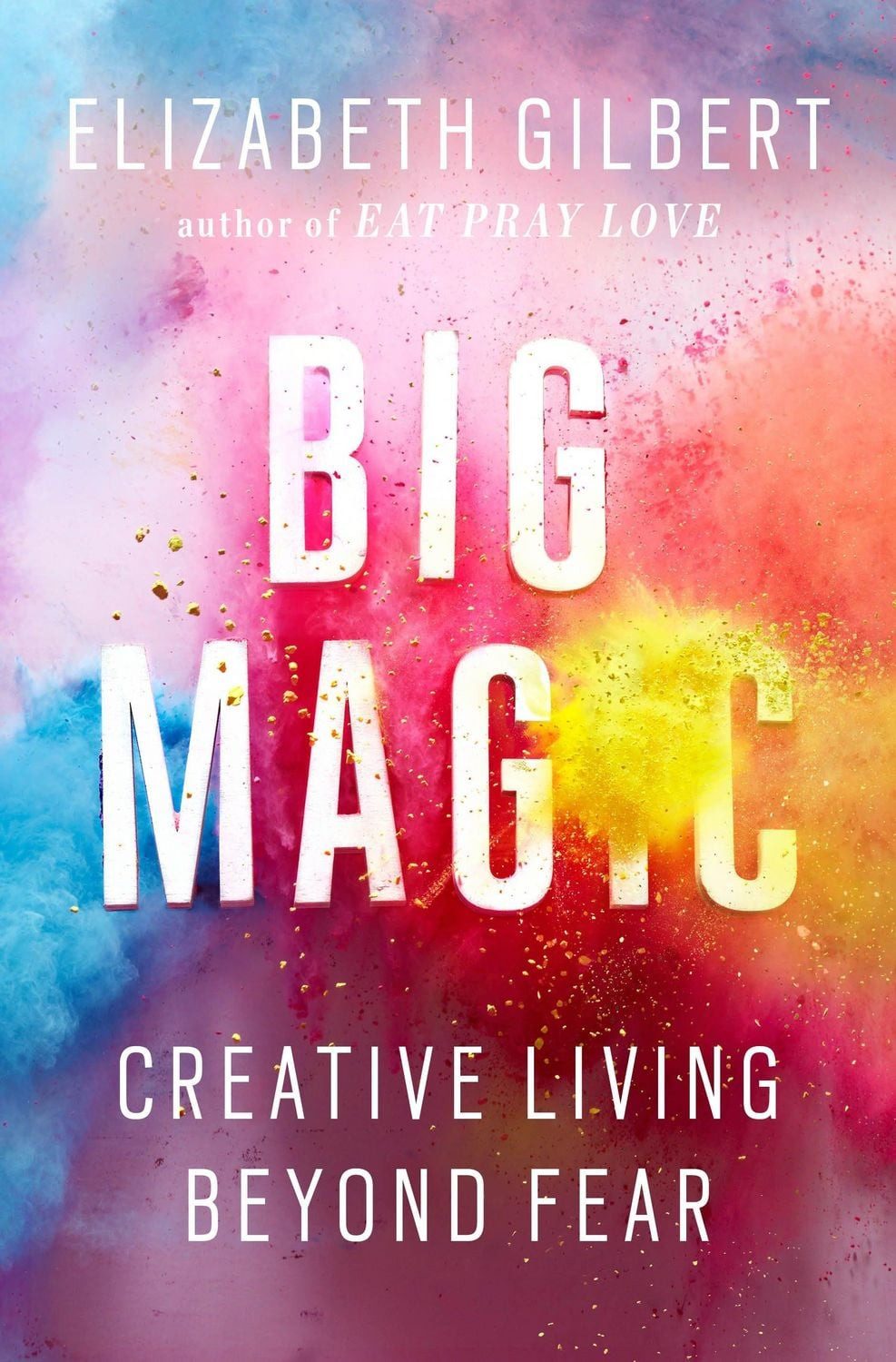 Big Magic / Elizabeth Gilbert, Creative Living Beyond Fear