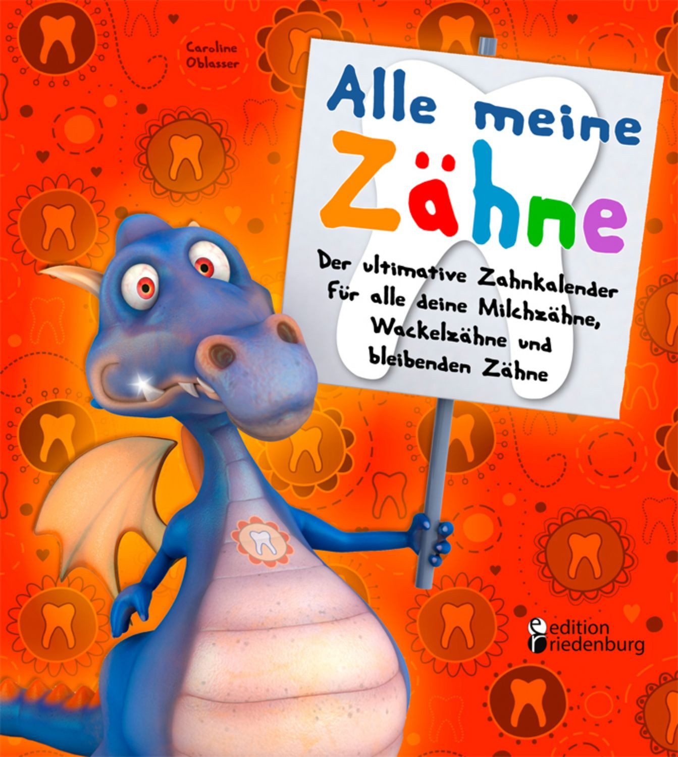 Alle meine Zähne - Der ultimative Zahnkalender für alle deine Milchzäh / Caroline Oblasser
