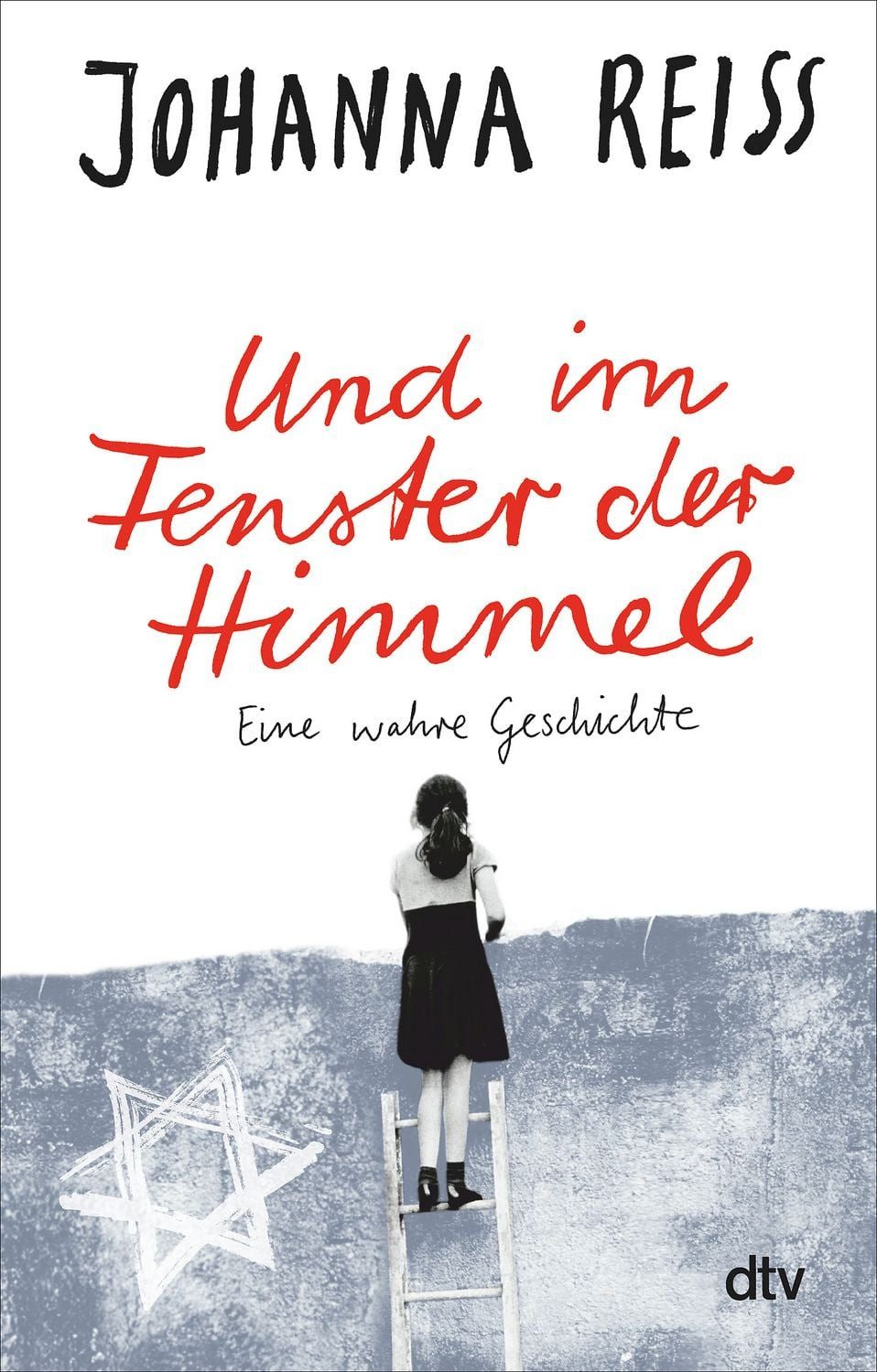 Und im Fenster der Himmel Eine wahre Geschichte / Johanna Reiss