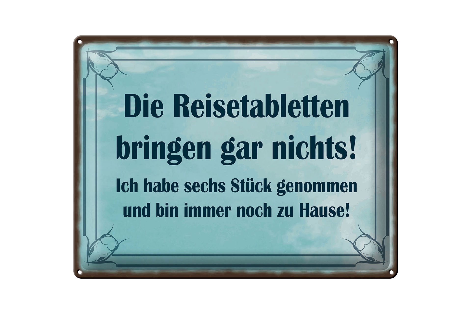 Femer GmbH Metallschild Spruch 30x40 cm Reisetabletten bringen nichts, immer noch zu Hause, (1 St), gewölbte Oberfläche, abgerundete Ecken, umgeschlagene Kanten