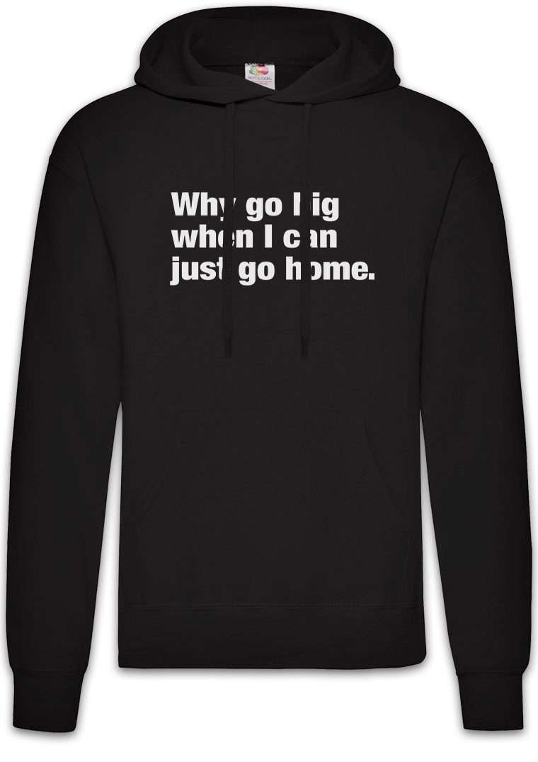 Hoodie Why Go Big When I Can Just Go Home Herren Hoodie Slogan Spruch Motto