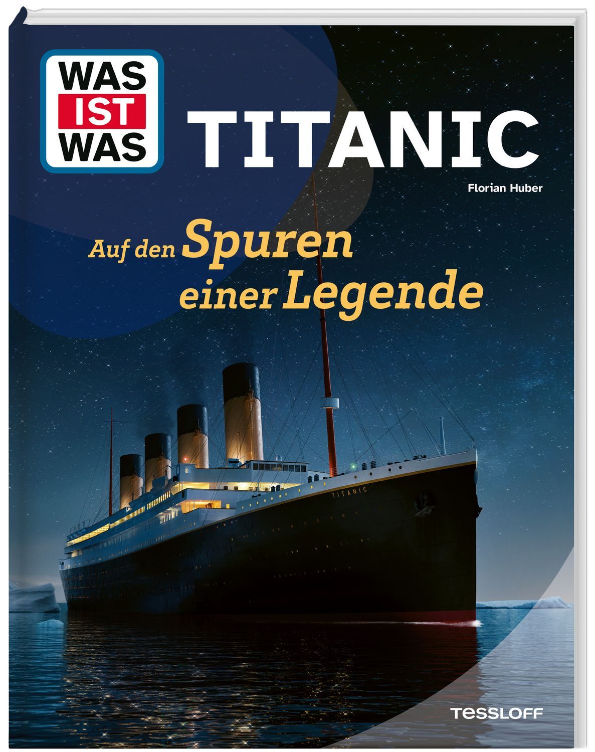 WAS IST WAS Titanic. Auf den Spuren einer Legende / Florian Huber