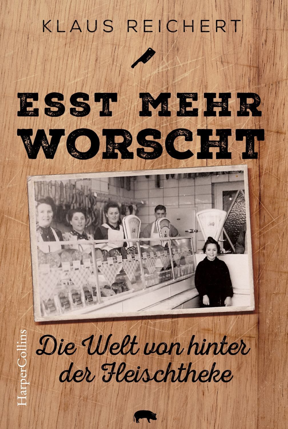 »Esst mehr Worscht« – Die Welt von hinter der Fleischtheke / Klaus Reichert