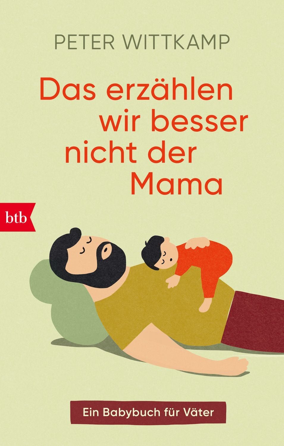 Das erzählen wir besser nicht der Mama / Peter Wittkamp, Ein Babybuch für Väter