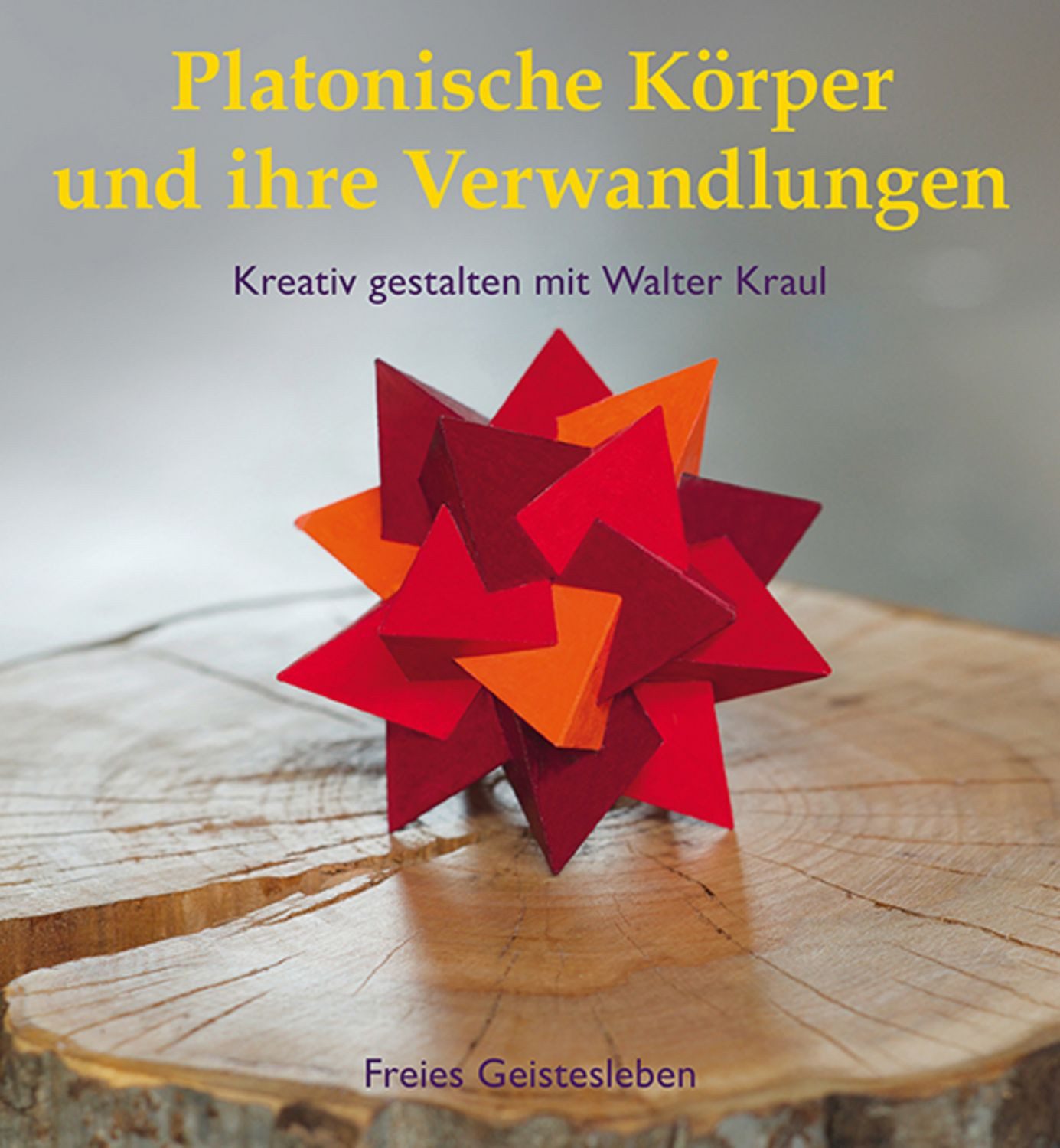 Platonische Körper und ihre Verwandlungen / Christoph Kraul, Walter Kraul