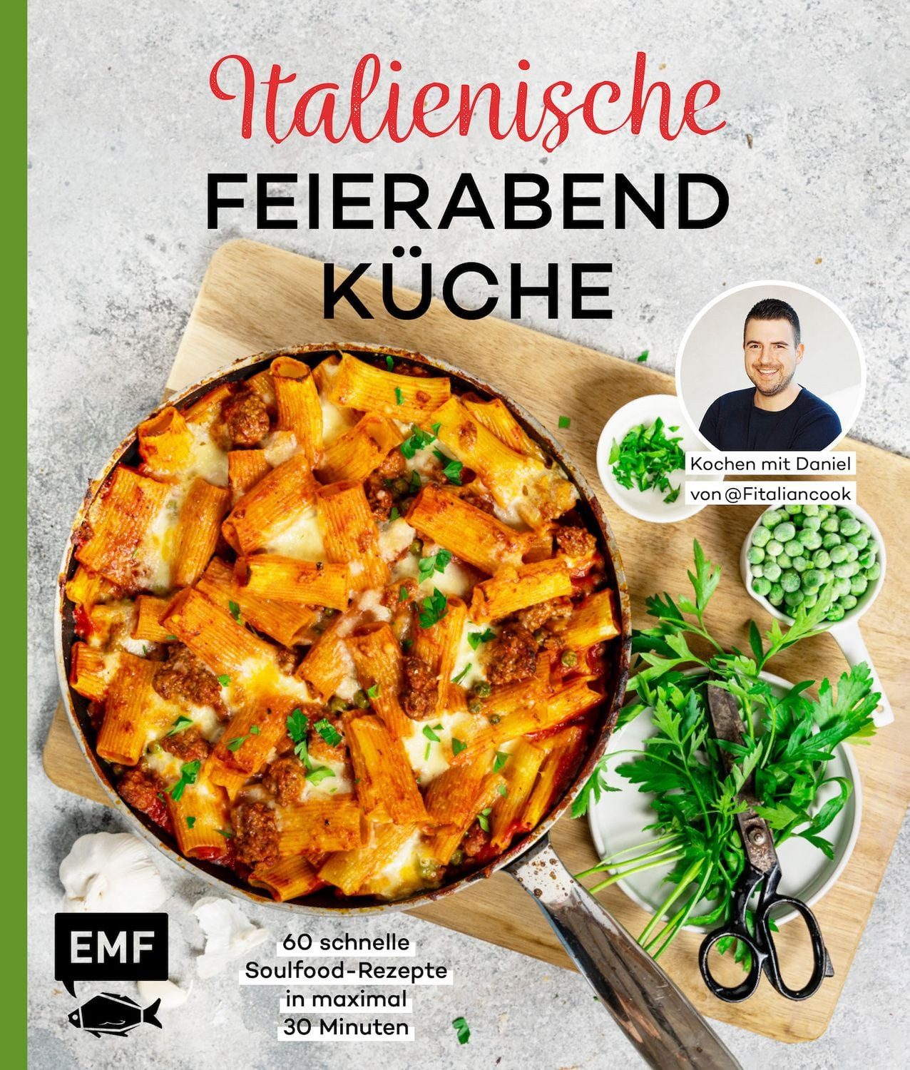 Italienische Feierabendküche – Kochen mit Daniel von Fitaliancook 60 s / Daniel Schmitz, 60 schnelle Soulfood-Rezepte in maximal 30 Minuten: Pasta, Fleisch, Fisch, Gemüse und mehr