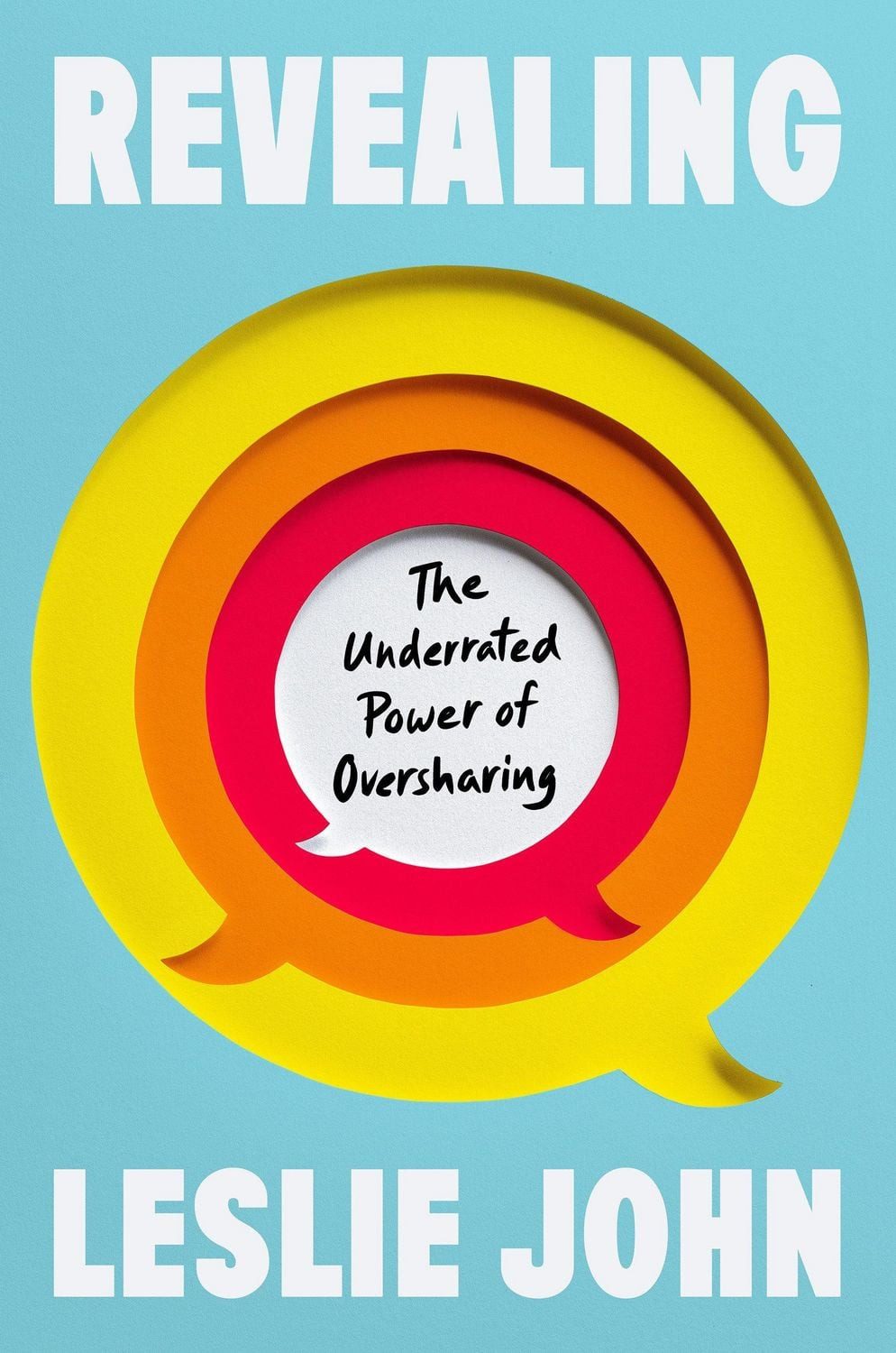 Revealing / Leslie John, The Underrated Power of Oversharing