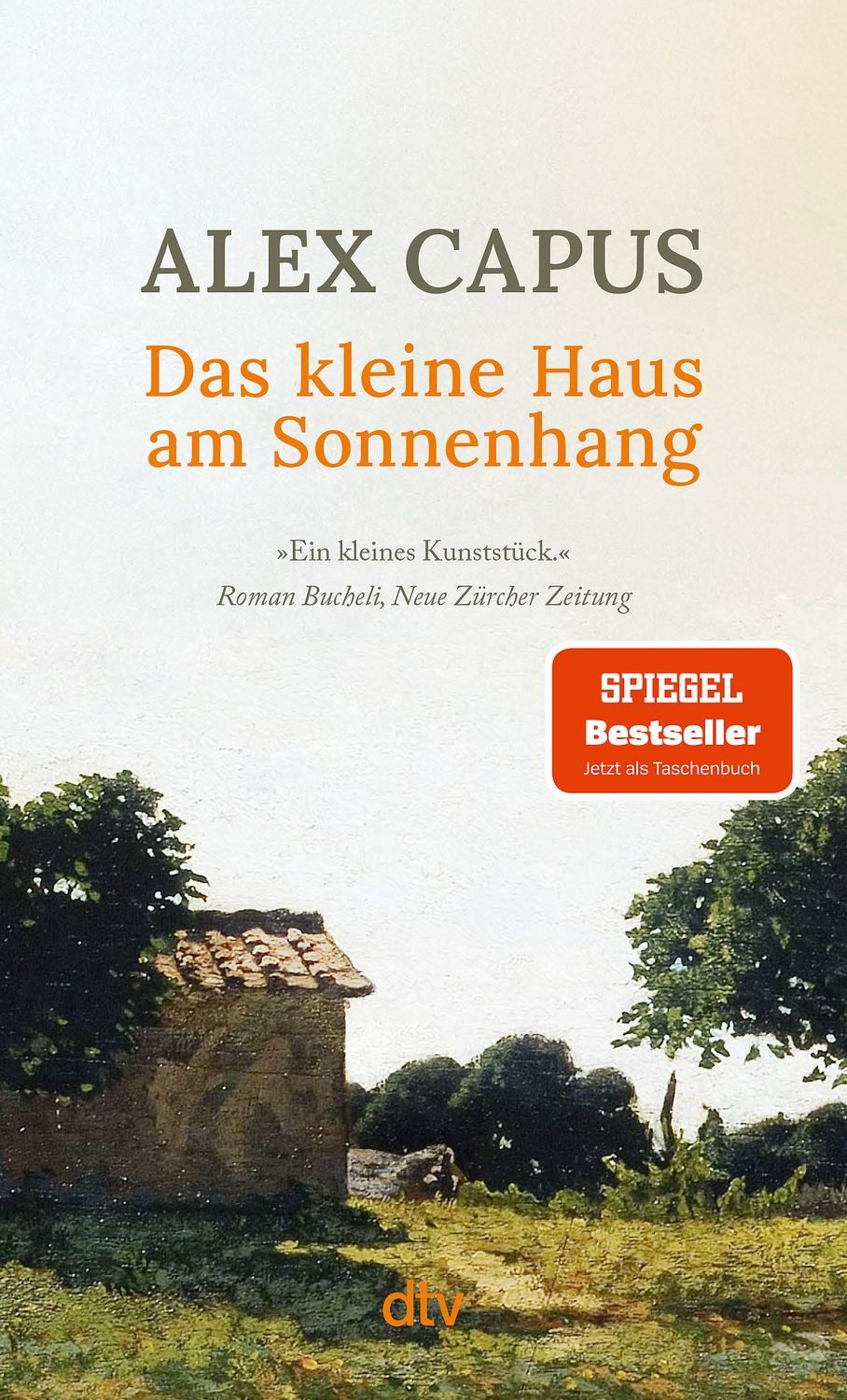 Belletristik Das kleine Haus am Sonnenhang »Ein kleines Kunststück.« Roman Bucheli, Alex Capus