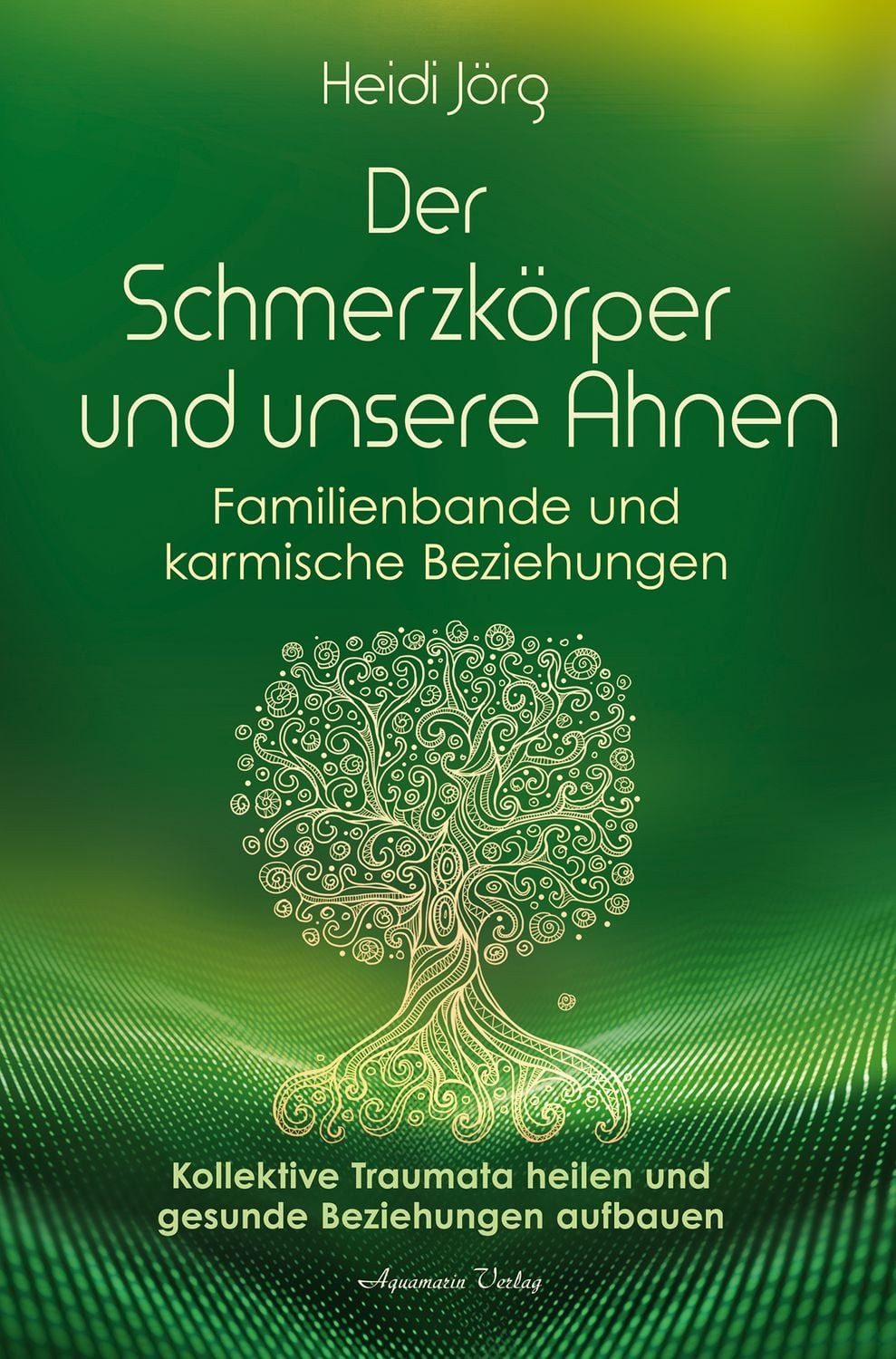 Ratgeber Der Schmerzkörper und unsere Ahnen – Familienbande und karmische Bezie Heidi Jörg